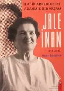 Klasik Arkeoloji'ye Adanmış Bir Yaşam Jale İnan (1914 - 2001)