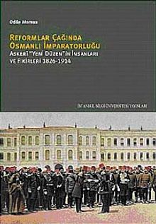 Reformlar Çağında Osmanlı İmparatorluğu & Askeri "Yeni Düzen"in İnsanları ve Fikirleri 1826-1914