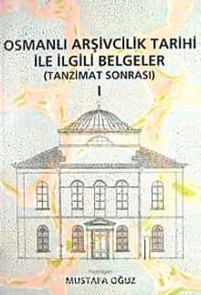 Osmanlı Arşivcilik Tarihi ile İlgili Belgeler-1 (Tanzimat Sonrası)
