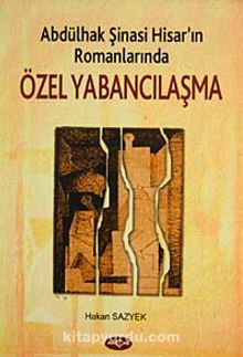 Abdülhak Şinasi Hisar'ın Romanlarında Özel Yabancılaşma - Hakan Sazyek