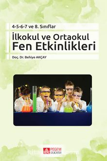 4-5-6-7 ve 8.Sınıflar İlkokul ve Ortaokul Fen Etkinlikleri - Behiye Akçay