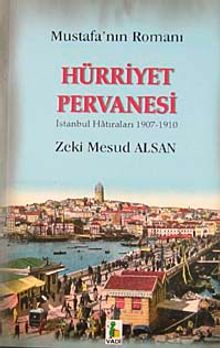 Mustafa'nın Romanı Hürriyet Pervanesi & İstanbul Hatıraları 1907-1910