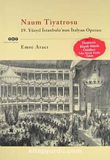 Naum Tiyatrosu & 19.Yüzyıl İstanbul'unun İtalyan Operası - Emre Aracı