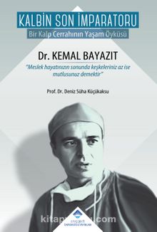 Kalbin Son İmparatoru Dr. Kemal Bayazıt & Bir  Kalp Cerrahının Yaşam Öyküsü