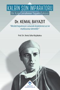 Kalbin Son İmparatoru Dr. Kemal Bayazıt & Bir  Kalp Cerrahının Yaşam Öyküsü