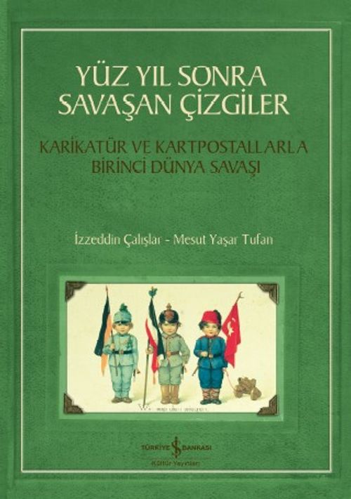 Yüz Yıl Sonra Savaşan Çizgiler & Karikatür ve Kartpostallarla Birinci Dünya Savaşı