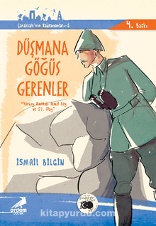 Düşmana Göğüs Gerenler Yarbay Mustafa Kemal Bey ve 57. Alay / Çanakkale'nin Kahramanları -6 - İsmail Bilgin