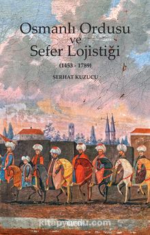 Osmanlı Ordusu ve Sefer Lojistiği (1453-1789)