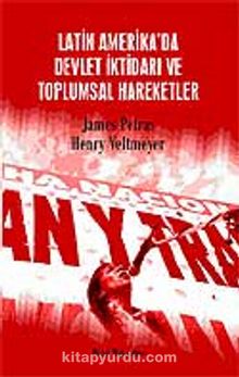 Latin Amerika'da Devlet İktidarı ve Toplumsal Hareketler - James Petras