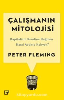 Çalışmanın Mitolojisi & Kapitalizm Kendine Rağmen Nasıl Ayakta Kalıyor? - Peter Fleming