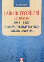 Laiklik Teorileri Açısından 1938-1950 Dönemi Türkiyesi'nde Laiklik Anlayışı