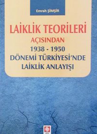 Laiklik Teorileri Açısından 1938-1950 Dönemi Türkiyesi'nde Laiklik Anlayışı