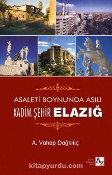Asaleti Boynunda Asılı Kadim Şehir Elazığ - A. Vahap Dağkılıç