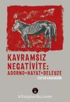 Kavramsız Negativite & Adorno+Hayat+Deleuze
