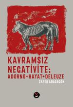 Kavramsız Negativite &  Adorno+Hayat+Deleuze