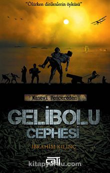 Gelibolu Cephesi & Ölürken Dirilenlerin Öyküsü