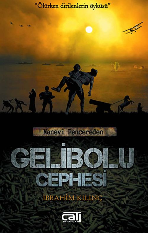 Gelibolu Cephesi & Ölürken Dirilenlerin Öyküsü