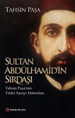 Sultan Abdülhamid'in Sırdaşı &Tahsin Paşa'nın Yıldız Sarayı Hatıraları
