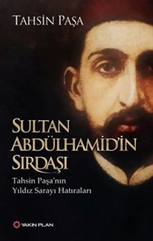 Sultan Abdülhamid'in Sırdaşı &Tahsin Paşa'nın Yıldız Sarayı Hatıraları