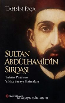 Sultan Abdülhamid’in Sırdaşı &Tahsin Paşa’nın Yıldız Sarayı Hatıraları - Tahsin Paşa
