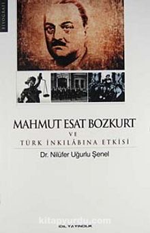 Mahmut Esat Bozkurt ve Türk İnkılabına Etkisi - Dr. Nilüfer Uğurlu Şenel