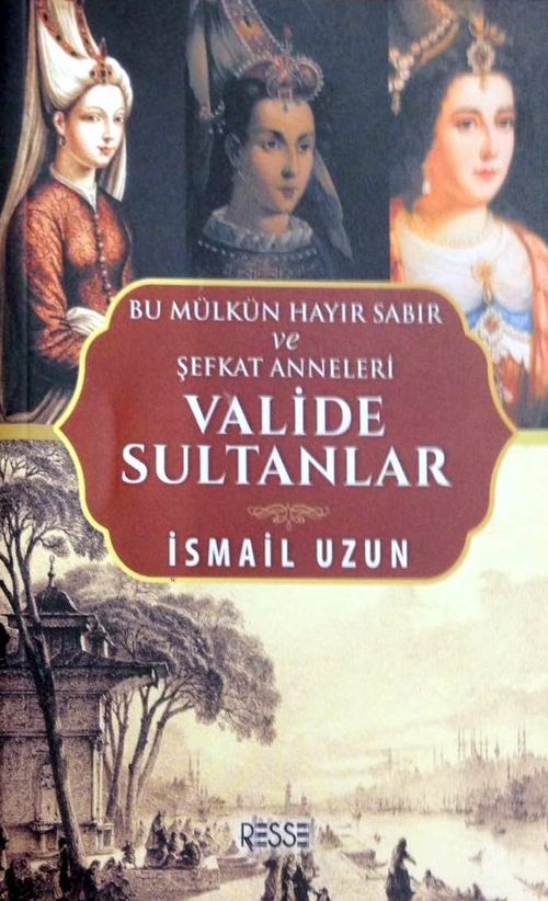 Valide Sultanlar & Bu Mülkün Hayır Sabır ve Şefkat Anneleri