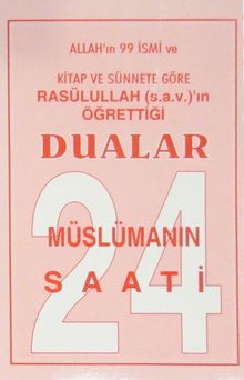 Müslümanın 24 Saatli & Allah'ın 99 İsmi ve Kitap ve Sünnete Göre Rasülullah (s.a.v.)'in Öğrettiği Dualar