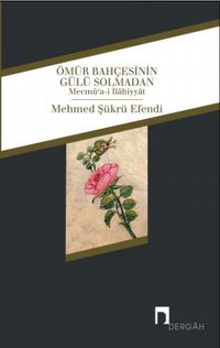 Ömür Bahçesinin Gülü Solmadan & Mecmu‘a-i İlahiyyat