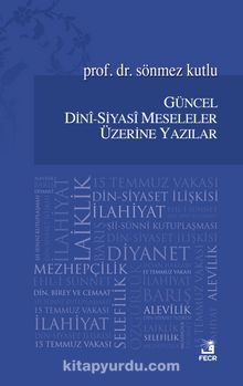 Güncel Dini-Siyasi Meseleler Üzerine Yazılar - Sönmez Kutlu
