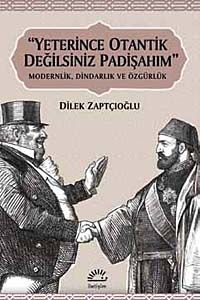 Yeterince Otantik Değilsiniz Padişahım & Modernlik, Dindarlık ve Özgürlük
