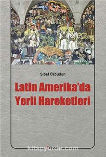 Latin Amerika'da Yerli Hareketleri - Sibel Özbudun