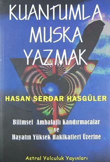 Kuantumla Muska Yazmak & Bilimsel Ambalajlı Kandırmacalar ve Hayatın Yüksek Hakikatleri Üzerine