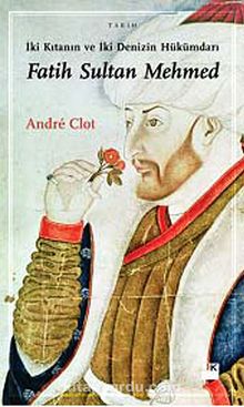 İki Kıtanın ve İki Denizin Hükümdarı Fatih Sultan Mehmet - Andre Clot