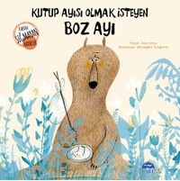 Kutup Ayısı Olmak İsteyen Boz Ayı / Kabına Sığmayan Hayaller Dizisi