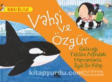 Vahşi ve Özgür - Geleceği Tehlike Altındaki Hayvanlarla İlgili Bir Kitap / Harika Bilgiler Serisi - Mick Manning