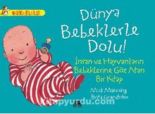 Dünya Bebeklerle Dolu! - İnsan ve Hayvanların Bebeklerine Göz Atan Bir Kitap / Harika Bilgiler Serisi - Mick Manning