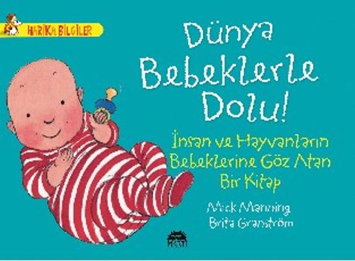 Dünya Bebeklerle Dolu! - İnsan ve Hayvanların Bebeklerine Göz Atan Bir Kitap / Harika Bilgiler Serisi