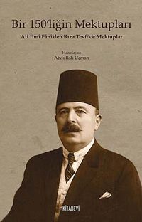 Bir 150'liğin Mektupları & Ali İlmi Fani'den Rıza Tevfik'e Mektuplar