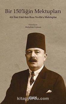 Bir 150'liğin Mektupları & Ali İlmi Fani'den Rıza Tevfik'e Mektuplar - Bilinmeyen Yazar