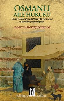 Osmanlı Aile Hukuku & Gelenek ve Modern Arasında Hukuk-ı Aile Kararnamesi Ve Sadreddin Efendi’nin Eleştirileri