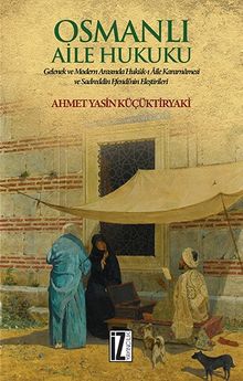 Osmanlı Aile Hukuku & Gelenek ve Modern Arasında Hukuk-ı Aile Kararnamesi Ve Sadreddin Efendi'nin Eleştirileri