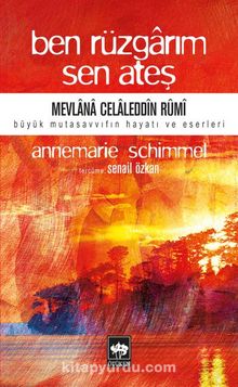 Ben Rüzgarım Sen Ateş / Mevlana Celaleddin Rumi'nin Hayatı ve Eseri - Prof. Dr. Annemarie Schimmel