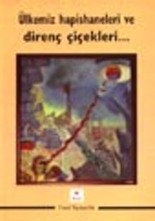 Ülkemiz Hapishaneleri ve Direnç Çiçekleri...