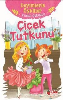 Çiçek Tutkunu / Deyimlerle Öyküler - İsmail Çubukçu