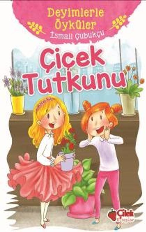 Çiçek Tutkunu / Deyimlerle Öyküler