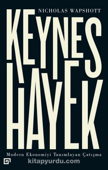 Keynes Hayek: Modern Ekonomiyi Tanımlayan Çatışma - Nichola Wapshott