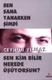 Ben Sana Yanarken Şimdi Sen Kim Bilir Nerede Üşüyorsun?