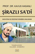 Şirazlı Sa'di & Hayatını ve Sözünü Yeniden Anlamak