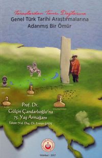 Toroslardan Tanrı Dağlarına Genel Türk Tarihi Araştırmalarına Adanmış Bir Ömür & Prof. Dr. Gülçin Çandarlıoğlu'na 75. Yaş Armağanı 