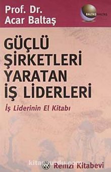 Güçlü Şirketleri Yaratan İş Liderleri - Prof.Dr. Acar Baltaş